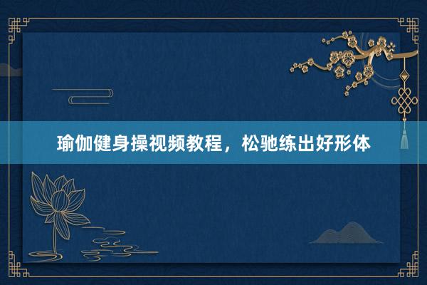 瑜伽健身操视频教程,松驰练出好形体